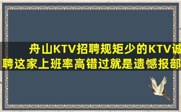 舟山KTV招聘规矩少的KTV诚聘这家上班率高错过就是遗憾报部